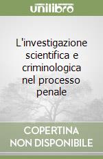L'investigazione scientifica e criminologica nel processo penale libro