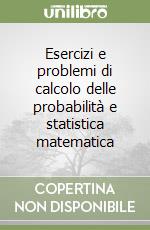 Esercizi e problemi di calcolo delle probabilità e statistica matematica libro