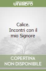 Calice. Incontri con il mio Signore libro