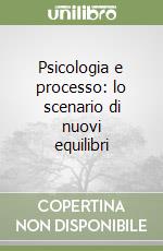 Psicologia e processo: lo scenario di nuovi equilibri libro