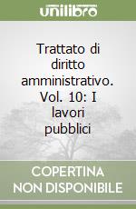 Trattato di diritto amministrativo. Vol. 10: I lavori pubblici libro