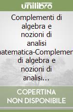 Complementi di algebra e nozioni di analisi matematica-Complementi di algebra e nozioni di analisi matematica. Approfondimenti. Per il Liceo scientifico libro