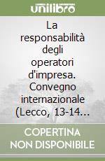 La responsabilità degli operatori d'impresa. Convegno internazionale (Lecco, 13-14 novembre 1987) libro