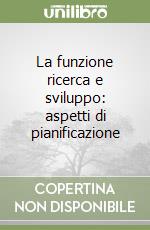 La funzione ricerca e sviluppo: aspetti di pianificazione libro
