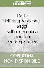 L'arte dell'interpretazione. Saggi sull'ermeneutica giuridica contemporanea libro