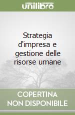 Strategia d'impresa e gestione delle risorse umane libro