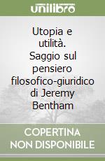 Utopia e utilità. Saggio sul pensiero filosofico-giuridico di Jeremy Bentham libro