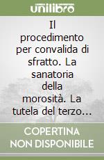 Il procedimento per convalida di sfratto. La sanatoria della morosità. La tutela del terzo detentore. Il procedimento ex art. 30 della legge n. 392/78. .. libro