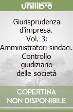 Giurisprudenza d'impresa. Vol. 3: Amministratori-sindaci. Controllo giudiziario delle società libro