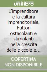 L'imprenditore e la cultura imprenditoriale. Fattori ostacolanti e stimolanti nella crescita delle piccole e medie imprese. Ricerca qualitativa... libro