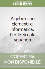 Algebra con elementi di informatica. Per le Scuole superiori (1) libro