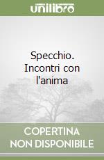 Specchio. Incontri con l'anima libro