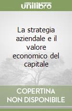 La strategia aziendale e il valore economico del capitale libro