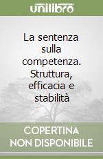 La sentenza sulla competenza. Struttura, efficacia e stabilità libro