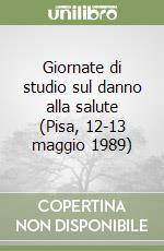 Giornate di studio sul danno alla salute (Pisa, 12-13 maggio 1989)