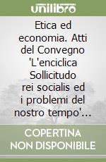 Etica ed economia. Atti del Convegno 'L'enciclica Sollicitudo rei socialis ed i problemi del nostro tempo' (Udine, 4-5 novembre 1988) libro