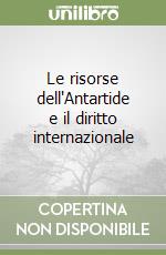 Le risorse dell'Antartide e il diritto internazionale libro