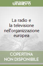 La radio e la televisione nell'organizzazione europea libro