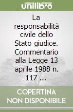 La responsabilità civile dello Stato giudice. Commentario alla Legge 13 aprile 1988 n. 117 ... libro