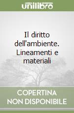 Il diritto dell'ambiente. Lineamenti e materiali (1) libro