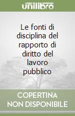 Le fonti di disciplina del rapporto di diritto del lavoro pubblico libro