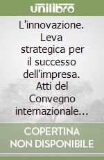 L'innovazione. Leva strategica per il successo dell'impresa. Atti del Convegno internazionale (Valmadrera-Lecco, 10-11 febbraio 1989) libro