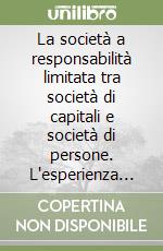 La società a responsabilità limitata tra società di capitali e società di persone. L'esperienza delle «Close corporations» e delle «Sociétes unipersonelles» libro