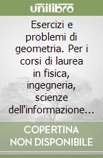 Esercizi e problemi di geometria. Per i corsi di laurea in fisica, ingegneria, scienze dell'informazione e statistica libro