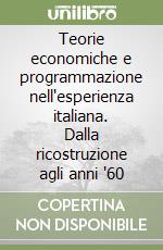 Teorie economiche e programmazione nell'esperienza italiana. Dalla ricostruzione agli anni '60 libro