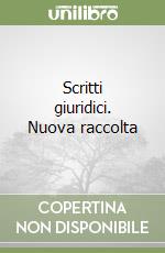 Scritti giuridici. Nuova raccolta libro