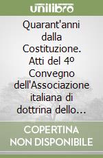 Quarant'anni dalla Costituzione. Atti del 4º Convegno dell'Associazione italiana di dottrina dello Stato libro