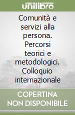 Comunità e servizi alla persona. Percorsi teorici e metodologici. Colloquio internazionale libro