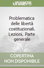 Problematica delle libertà costituzionali. Lezioni. Parte generale libro