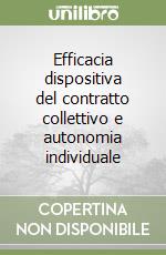 Efficacia dispositiva del contratto collettivo e autonomia individuale libro