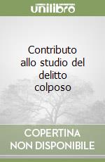 Contributo allo studio del delitto colposo