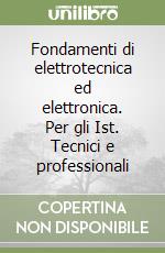 Fondamenti di elettrotecnica ed elettronica. Per gli Ist. Tecnici e professionali libro