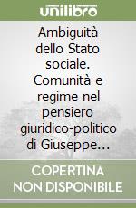 Ambiguità dello Stato sociale. Comunità e regime nel pensiero giuridico-politico di Giuseppe Capograssi libro