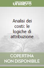 Analisi dei costi: le logiche di attribuzione libro