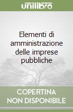 Elementi di amministrazione delle imprese pubbliche libro