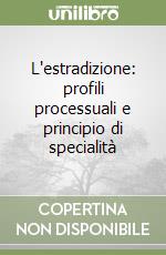 L'estradizione: profili processuali e principio di specialità