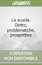 La scuola. Diritto, problematiche, prospettive libro