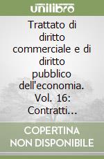 Trattato di diritto commerciale e di diritto pubblico dell'economia. Vol. 16: Contratti commerciali libro