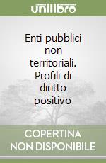 Enti pubblici non territoriali. Profili di diritto positivo