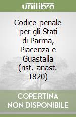 Codice penale per gli Stati di Parma, Piacenza e Guastalla (rist. anast. 1820) libro