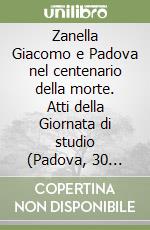 Zanella Giacomo e Padova nel centenario della morte. Atti della Giornata di studio (Padova, 30 novembre 1989) libro