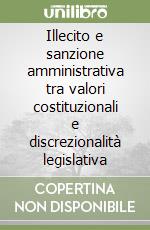 Illecito e sanzione amministrativa tra valori costituzionali e discrezionalità legislativa libro