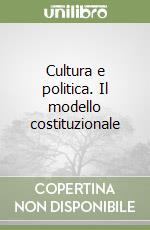 Cultura e politica. Il modello costituzionale libro