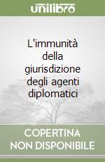 L'immunità della giurisdizione degli agenti diplomatici