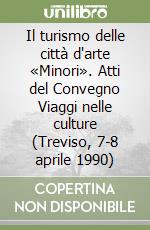 Il turismo delle città d'arte «Minori». Atti del Convegno Viaggi nelle culture (Treviso, 7-8 aprile 1990) libro