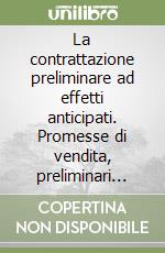 La contrattazione preliminare ad effetti anticipati. Promesse di vendita, preliminari per persona da nominare e in favore di terzo libro